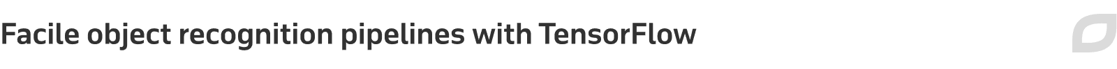 Facile object recognition pipelines with TensorFlow
